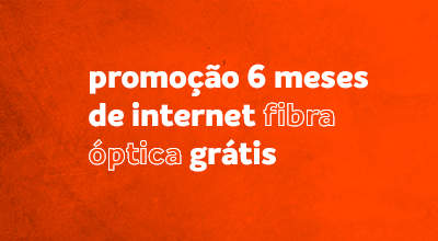 Promoção 6 meses de internet fibra óptica grátis
