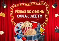 Férias no Cinema com a Clube FM